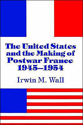The United States and the Making of Postwar France, 1945-1954 / Edition 1