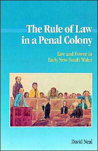 Title: The Rule of Law in a Penal Colony: Law and Politics in Early New South Wales / Edition 1, Author: David Neal