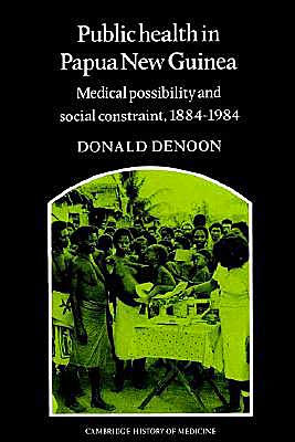 Public Health in Papua New Guinea: Medical Possibility and Social Constraint, 1884-1984