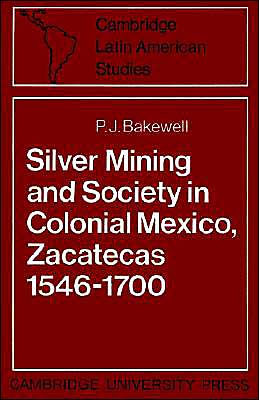 Silver Mining and Society in Colonial Mexico, Zacatecas 1546-1700