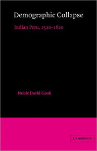 Title: Demographic Collapse: Indian Peru, 1520-1620, Author: Noble David Cook