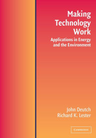 Title: Making Technology Work: Applications in Energy and the Environment / Edition 1, Author: John M. Deutch