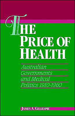 The Price of Health: Australian Governments and Medical Politics 1910-1960 / Edition 1