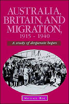 Australia, Britain and Migration, 1915-1940: A Study of Desperate Hopes