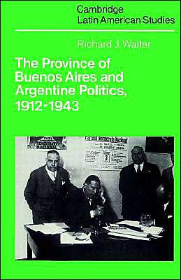 The Province of Buenos Aires and Argentine Politics, 1912-1943 / Edition 1