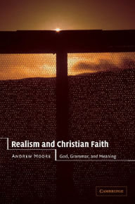 Title: Realism and Christian Faith: God, Grammar, and Meaning, Author: Andrew Moore