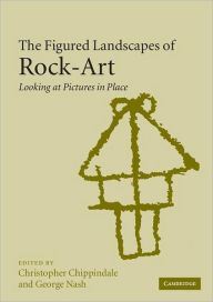 Title: The Figured Landscapes of Rock-Art: Looking at Pictures in Place, Author: Christopher Chippindale