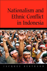 Title: Nationalism and Ethnic Conflict in Indonesia / Edition 1, Author: Jacques Bertrand