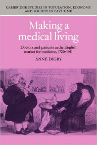 Title: Making a Medical Living: Doctors and Patients in the English Market for Medicine, 1720-1911 / Edition 1, Author: Anne Digby