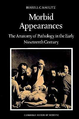 Morbid Appearances: The Anatomy of Pathology in the Early Nineteenth Century