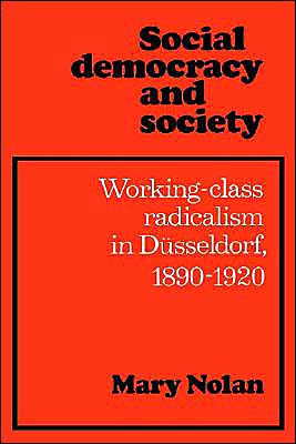 Social Democracy and Society: Working Class Radicalism in Düsseldorf, 1890-1920