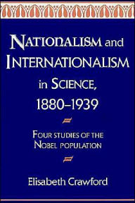 Title: Nationalism and Internationalism in Science, 1880-1939: Four Studies of the Nobel Population, Author: Elisabeth Crawford