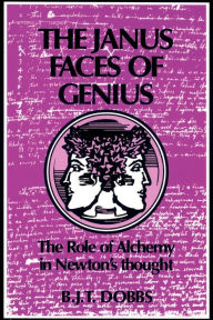 Title: The Janus Faces of Genius: The Role of Alchemy in Newton's Thought, Author: Betty Jo Teeter Dobbs