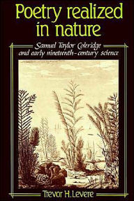 Title: Poetry Realized in Nature: Samuel Taylor Coleridge and Early Nineteenth-Century Science, Author: Trevor H. Levere