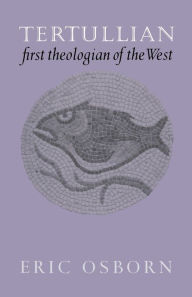Title: Tertullian, First Theologian of the West, Author: Eric Osborn