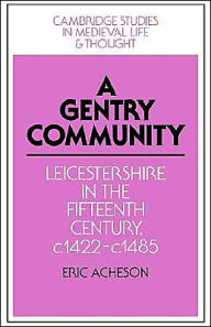 Title: A Gentry Community: Leicestershire in the Fifteenth Century, c.1422-c.1485, Author: Eric Acheson