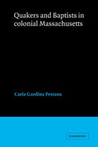 Title: Quakers and Baptists in Colonial Massachusetts, Author: Carla Gardina Pestana