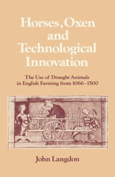 Horses, Oxen and Technological Innovation: The Use of Draught Animals in English Farming from 1066-1500 / Edition 1