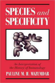 Title: Species and Specificity: An Interpretation of the History of Immunology / Edition 1, Author: Pauline M. H. Mazumdar