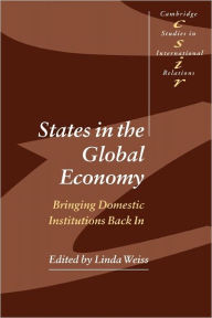 Title: States in the Global Economy: Bringing Domestic Institutions Back In, Author: Linda Weiss