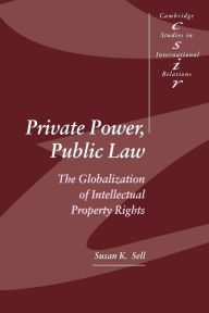 Title: Private Power, Public Law: The Globalization of Intellectual Property Rights / Edition 1, Author: Susan K. Sell