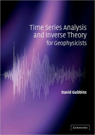 Title: Time Series Analysis and Inverse Theory for Geophysicists / Edition 1, Author: David Gubbins