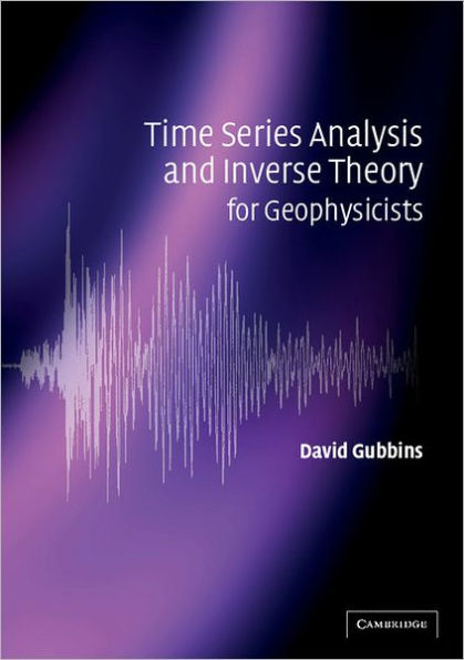 Time Series Analysis and Inverse Theory for Geophysicists / Edition 1