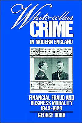 White-Collar Crime in Modern England: Financial Fraud and Business Morality, 1845-1929 / Edition 1