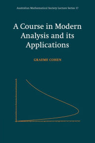 Title: A Course in Modern Analysis and its Applications / Edition 1, Author: Graeme L. Cohen