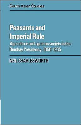 Peasants and Imperial Rule: Agriculture and Agrarian Society in the Bombay Presidency 1850-1935 / Edition 1