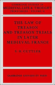 Title: The Law of Treason and Treason Trials in Later Medieval France, Author: S. H. Cuttler