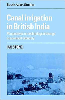 Canal Irrigation in British India: Perspectives on Technological Change in a Peasant Economy / Edition 1