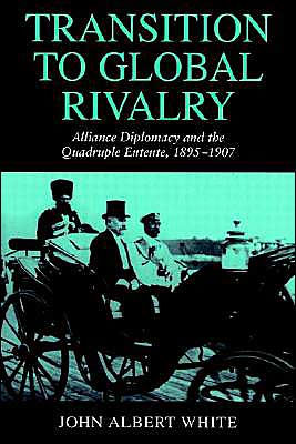 Transition to Global Rivalry: Alliance Diplomacy and the Quadruple Entente, 1895-1907 / Edition 1