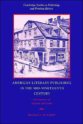 American Literary Publishing in the Mid-nineteenth Century: The Business of Ticknor and Fields