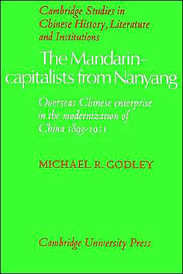 The Mandarin-Capitalists from Nanyang: Overseas Chinese Enterprise in the Modernisation of China 1893-1911