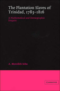 Title: The Plantation Slaves of Trinidad, 1783-1816: A Mathematical and Demographic Enquiry, Author: A. Meredith John