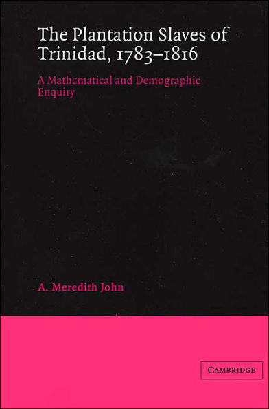 The Plantation Slaves of Trinidad, 1783-1816: A Mathematical and Demographic Enquiry