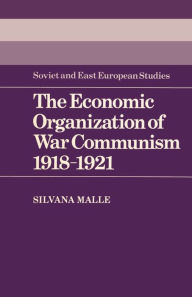 Title: The Economic Organization of War Communism 1918-1921, Author: Silvana Malle