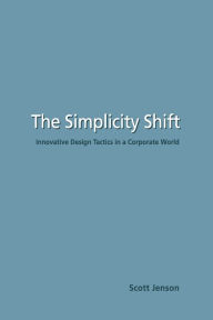 Title: The Simplicity Shift: Innovative Design Tactics in a Corporate World, Author: Scott Jenson