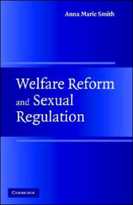 Title: Welfare Reform and Sexual Regulation / Edition 1, Author: Anna Marie Smith