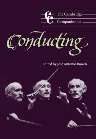 Title: The Cambridge Companion to Conducting / Edition 1, Author: José Antonio Bowen