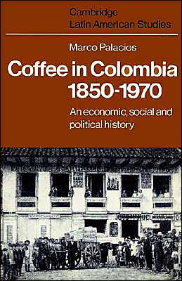 Coffee in Colombia, 1850-1970: An Economic, Social and Political History / Edition 1