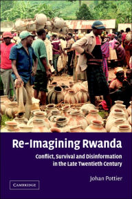 Title: Re-Imagining Rwanda: Conflict, Survival and Disinformation in the Late Twentieth Century / Edition 1, Author: Johan Pottier