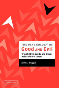 Title: The Psychology of Good and Evil: Why Children, Adults, and Groups Help and Harm Others / Edition 1, Author: Ervin Staub