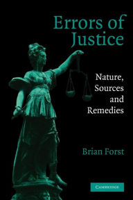 Title: Errors of Justice: Nature, Sources and Remedies / Edition 1, Author: Brian Forst