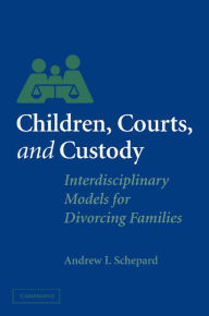 Title: Children, Courts, and Custody: Interdisciplinary Models for Divorcing Families, Author: Andrew I. Schepard