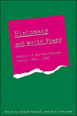 Diplomacy and World Power: Studies in British Foreign Policy, 1890-1951 / Edition 1
