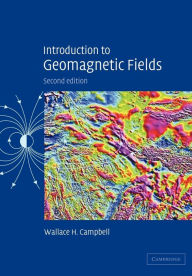 Title: Introduction to Geomagnetic Fields / Edition 2, Author: Wallace H. Campbell