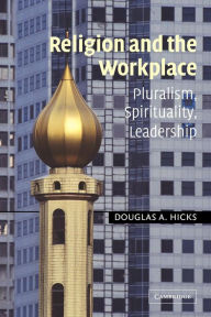 Title: Religion and the Workplace: Pluralism, Spirituality, Leadership / Edition 1, Author: Douglas A. Hicks