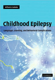 Title: Childhood Epilepsy: Language, Learning and Behavioural Complications, Author: William B. Svoboda